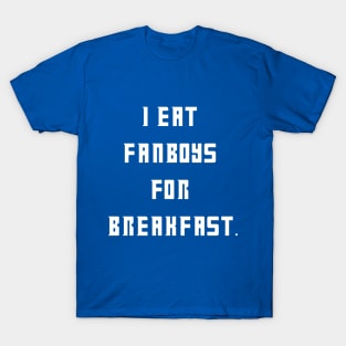 I eat fanboys for breakfast. T-Shirt